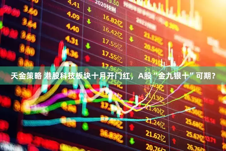 天金策略 港股科技板块十月开门红，A股“金九银十”可期？