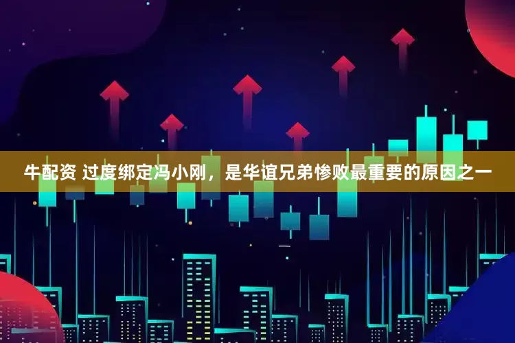 牛配资 过度绑定冯小刚，是华谊兄弟惨败最重要的原因之一